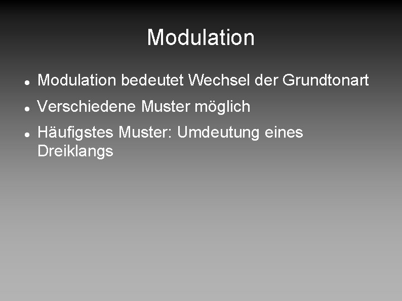 Modulation bedeutet Wechsel der Grundtonart Verschiedene Muster möglich Häufigstes Muster: Umdeutung eines Dreiklangs 