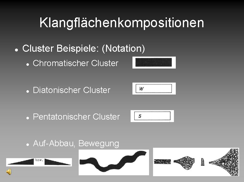 Klangflächenkompositionen Cluster Beispiele: (Notation) Chromatischer Cluster Diatonischer Cluster Pentatonischer Cluster Auf-Abbau, Bewegung 