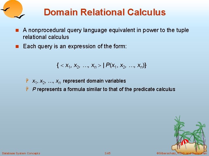 Domain Relational Calculus n A nonprocedural query language equivalent in power to the tuple