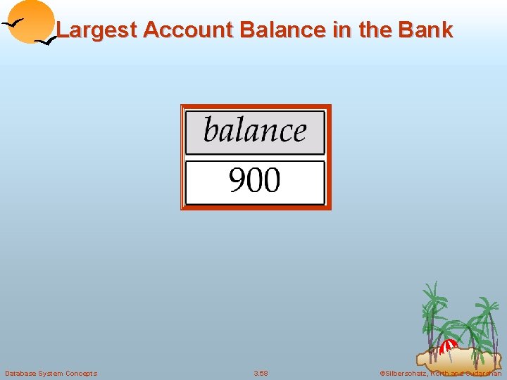 Largest Account Balance in the Bank Database System Concepts 3. 58 ©Silberschatz, Korth and