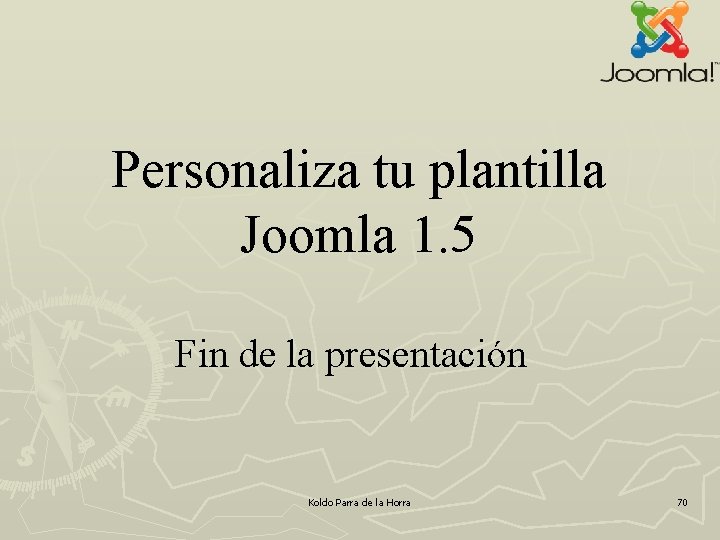 Personaliza tu plantilla Joomla 1. 5 Fin de la presentación Koldo Parra de la Personaliza tu plantilla Joomla 1. 5 Fin de la presentación Koldo Parra de la