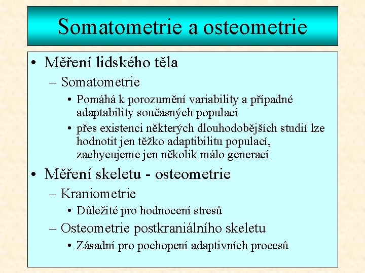 Somatometrie a osteometrie • Měření lidského těla – Somatometrie • Pomáhá k porozumění variability