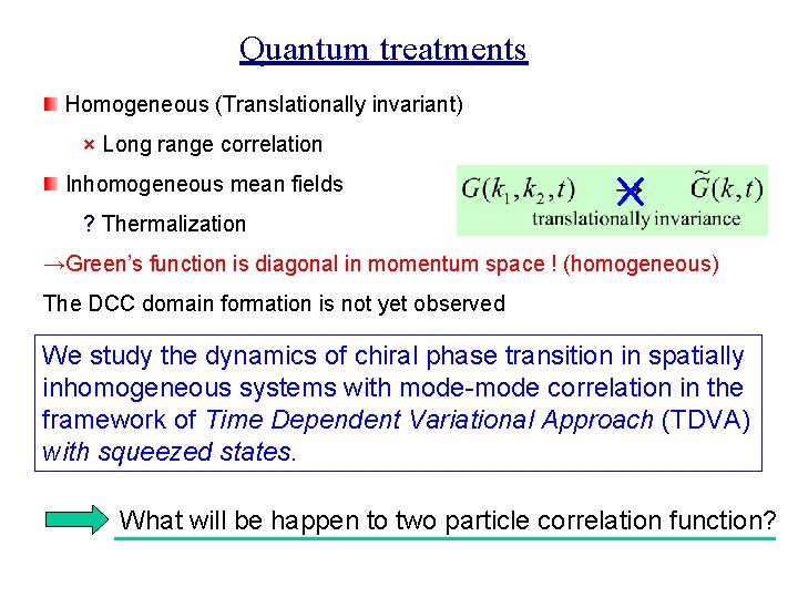 Quantum treatments Homogeneous (Translationally invariant) × Long range correlation Inhomogeneous mean fields ? Thermalization
