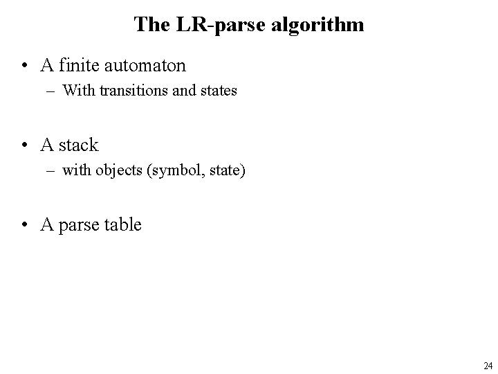 The LR-parse algorithm • A finite automaton – With transitions and states • A