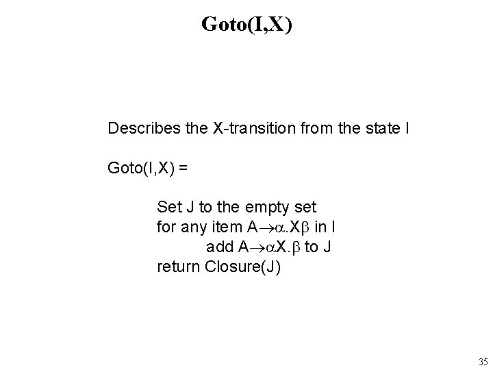 Goto(I, X) Describes the X-transition from the state I Goto(I, X) = Set J