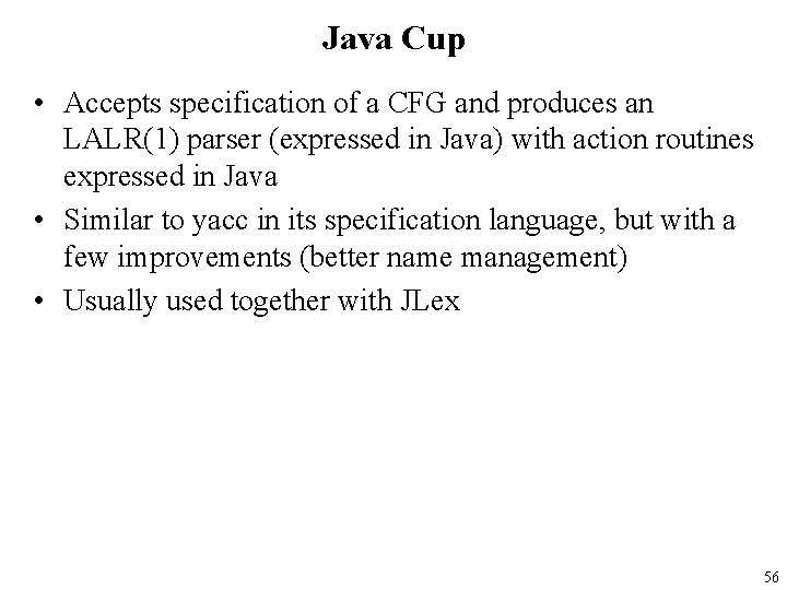 Java Cup • Accepts specification of a CFG and produces an LALR(1) parser (expressed