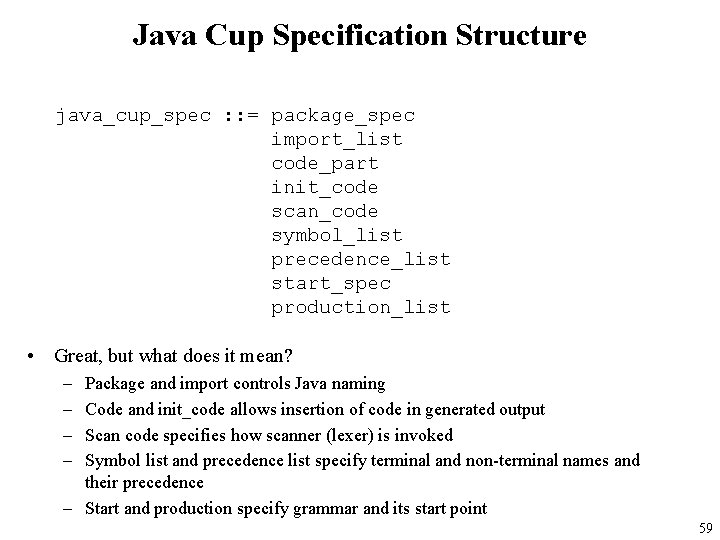 Java Cup Specification Structure java_cup_spec : : = package_spec import_list code_part init_code scan_code symbol_list