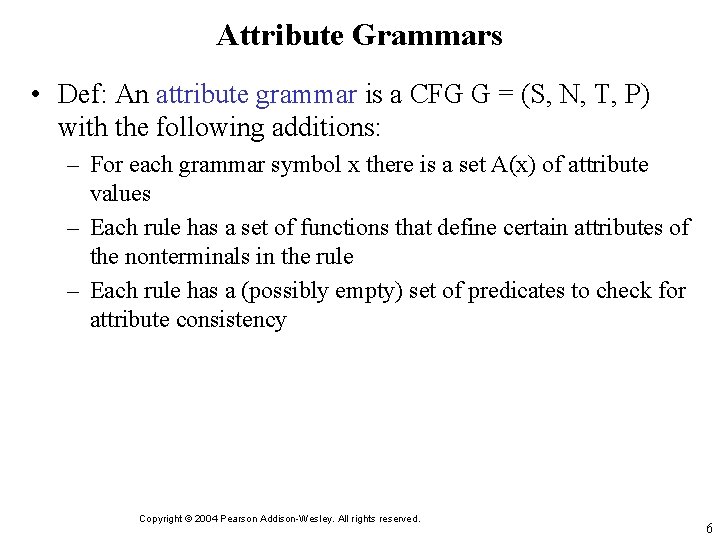 Attribute Grammars • Def: An attribute grammar is a CFG G = (S, N,