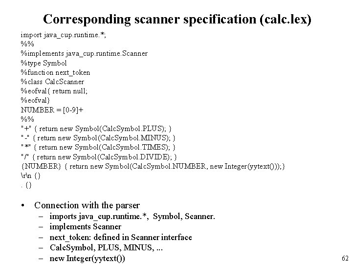 Corresponding scanner specification (calc. lex) import java_cup. runtime. *; %% %implements java_cup. runtime. Scanner
