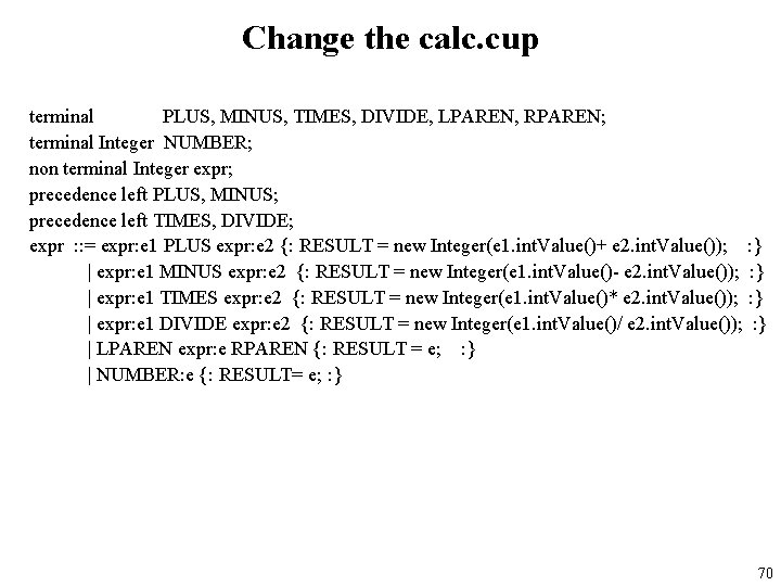 Change the calc. cup terminal PLUS, MINUS, TIMES, DIVIDE, LPAREN, RPAREN; terminal Integer NUMBER;