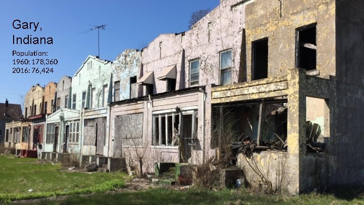 Gary, Indiana Population: 1960: 178, 360 2016: 76, 424 