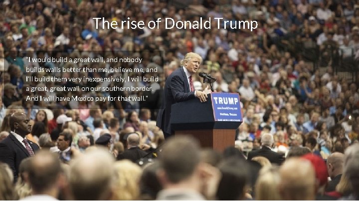 The rise of Donald Trump - “I would build a great wall, and nobody