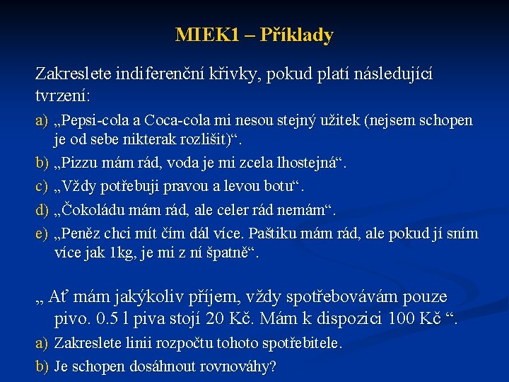 MIEK 1 – Příklady Zakreslete indiferenční křivky, pokud platí následující tvrzení: a) „Pepsi-cola a