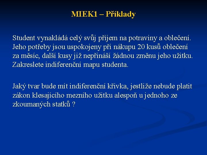 MIEK 1 – Příklady Student vynakládá celý svůj příjem na potraviny a oblečení. Jeho