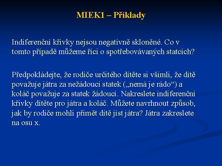 MIEK 1 – Příklady Indiferenční křivky nejsou negativně skloněné. Co v tomto případě můžeme