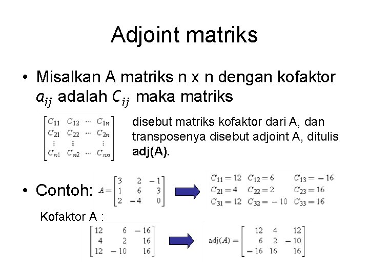 Adjoint matriks • Misalkan A matriks n x n dengan kofaktor aij adalah Cij