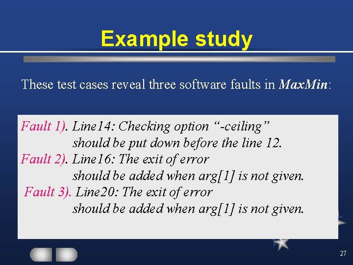 Example study These test cases reveal three software faults in Max. Min: Fault 1).