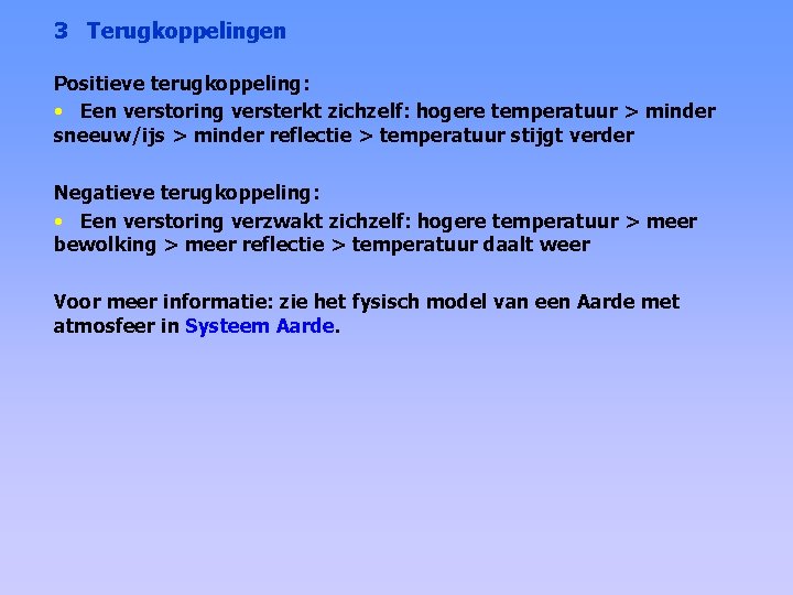 3 Terugkoppelingen Positieve terugkoppeling: • Een verstoring versterkt zichzelf: hogere temperatuur > minder sneeuw/ijs