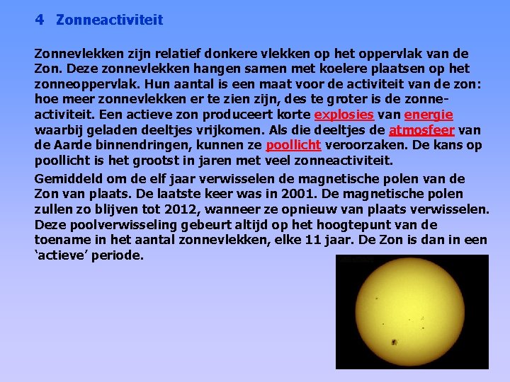 4 Zonneactiviteit Zonnevlekken zijn relatief donkere vlekken op het oppervlak van de Zon. Deze