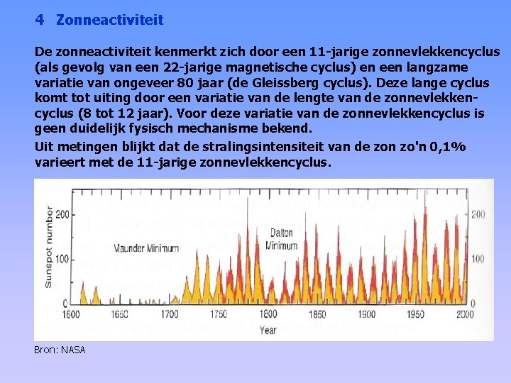 4 Zonneactiviteit De zonneactiviteit kenmerkt zich door een 11 -jarige zonnevlekkencyclus (als gevolg van