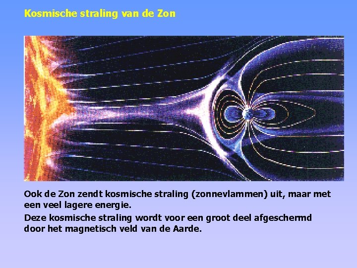 Kosmische straling van de Zon Ook de Zon zendt kosmische straling (zonnevlammen) uit, maar