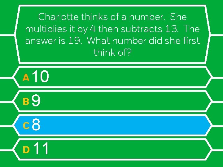 Charlotte thinks of a number. She multiplies it by 4 then subtracts 13. The