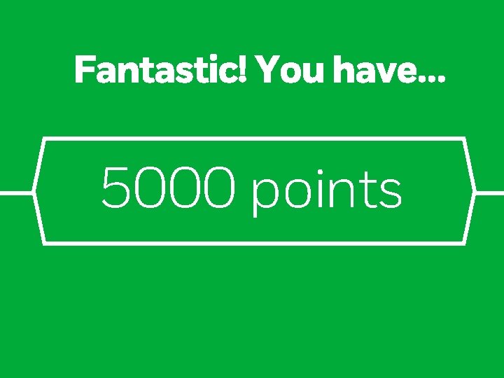 Fantastic! You have… 5000 points 