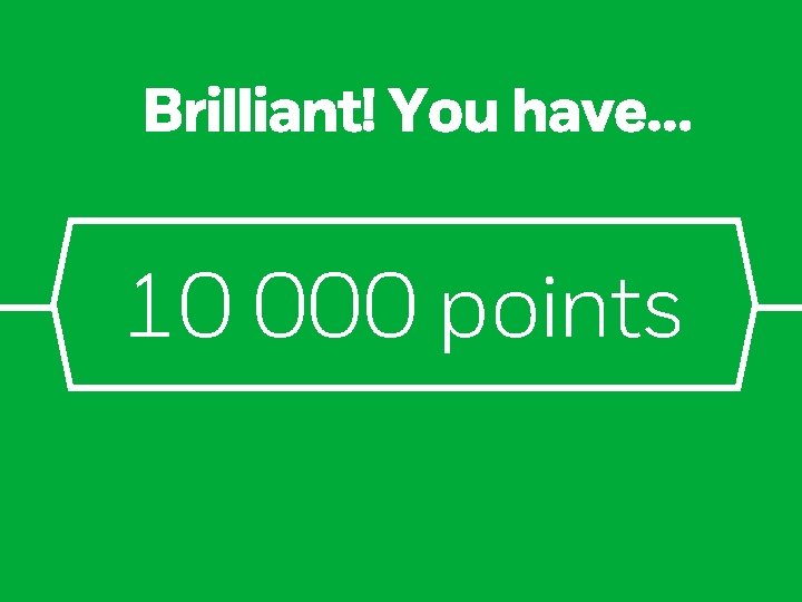 Brilliant! You have… 10 000 points 