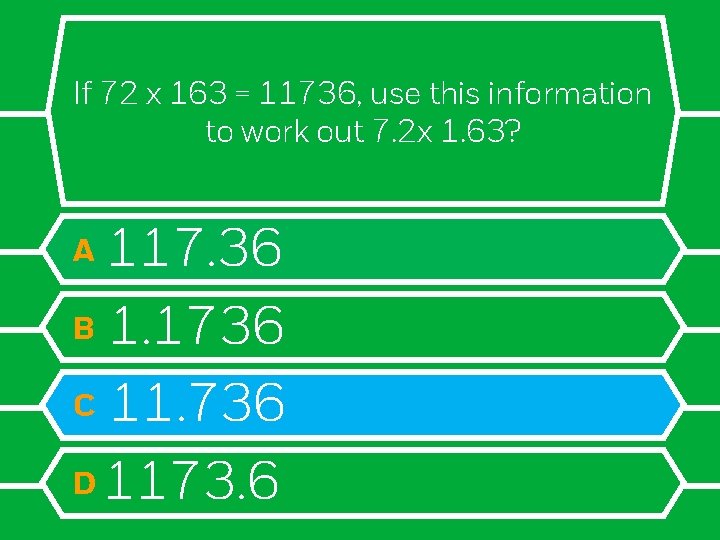 If 72 x 163 = 11736, use this information to work out 7. 2