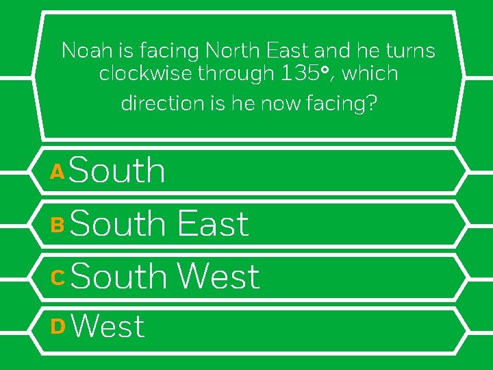 Noah is facing North East and he turns clockwise through 135°, which direction is