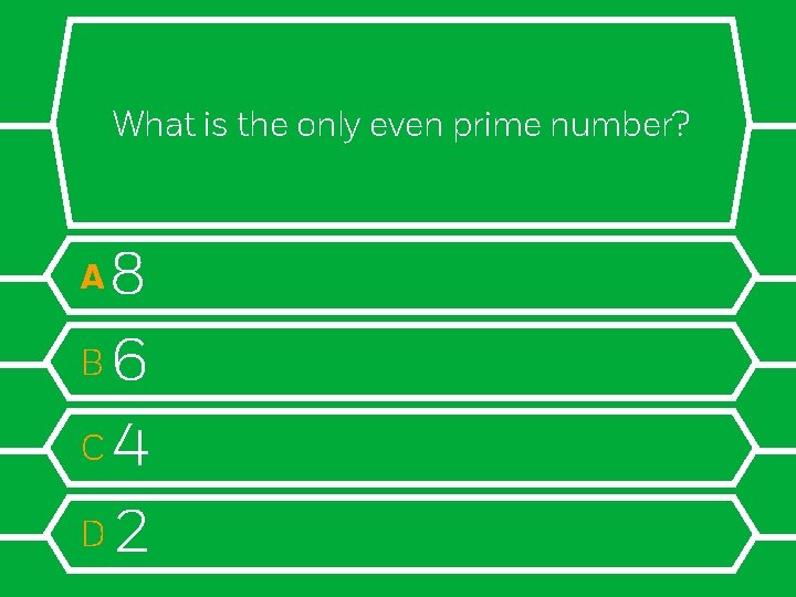 What is the only even prime number? 8 B 6 C 4 D 2