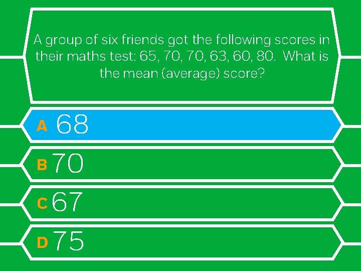 A group of six friends got the following scores in their maths test: 65,