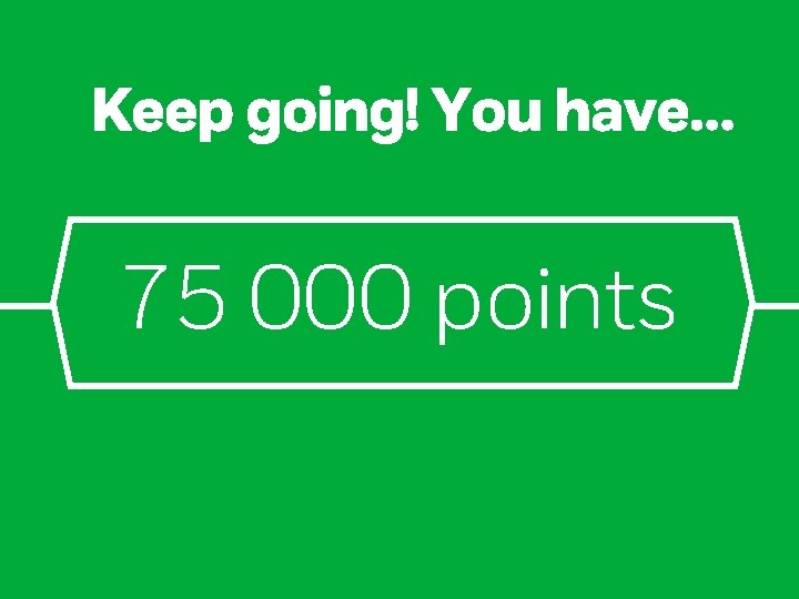 Keep going! You have… 75 000 points 