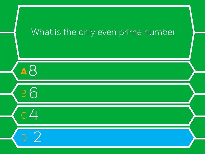 What is the only even prime number 8 B 6 C 4 D 2