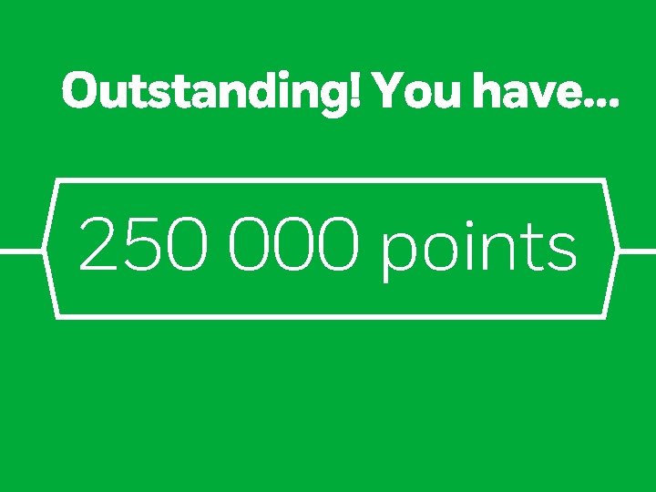 Outstanding! You have… 250 000 points 