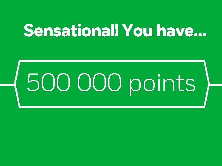 Sensational! You have… 500 000 points 