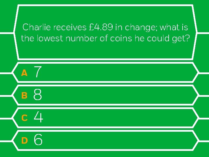 Charlie receives £ 4. 89 in change; what is the lowest number of coins