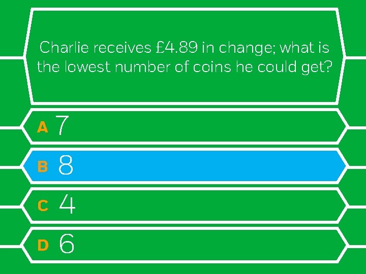 Charlie receives £ 4. 89 in change; what is the lowest number of coins