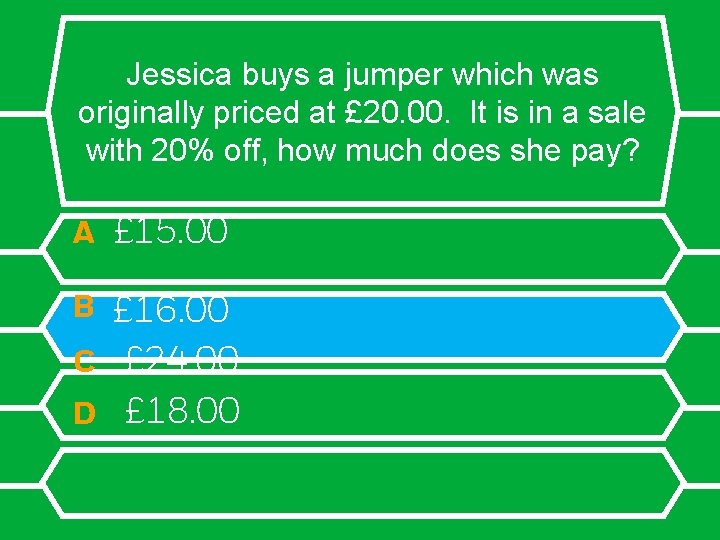 Jessica buys a jumper which was originally priced at £ 20. 00. It is