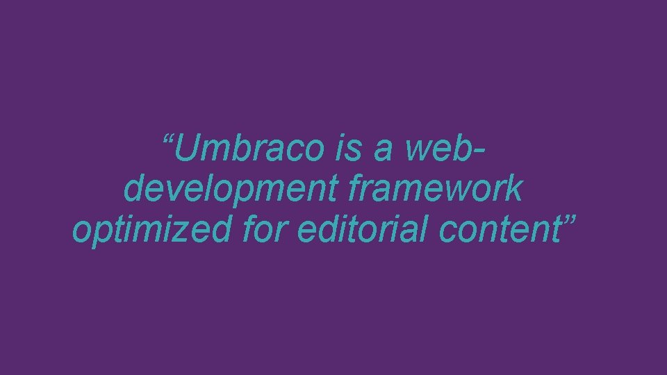 “Umbraco is a webdevelopment framework optimized for editorial content” 
