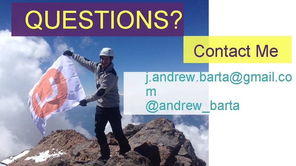 QUESTIONS? Contact Me j. andrew. barta@gmail. co m @andrew_barta 