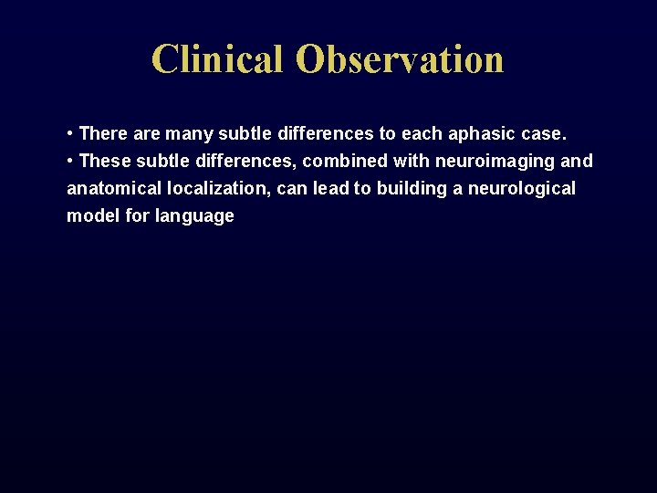 Clinical Observation • There are many subtle differences to each aphasic case. • These