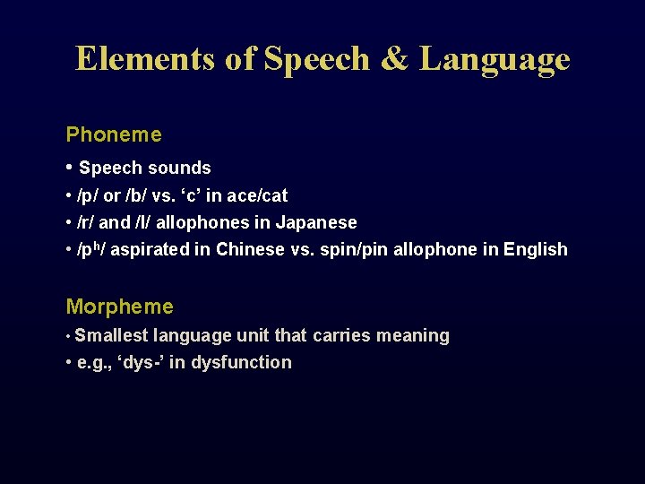 Elements of Speech & Language Phoneme • Speech sounds • /p/ or /b/ vs.