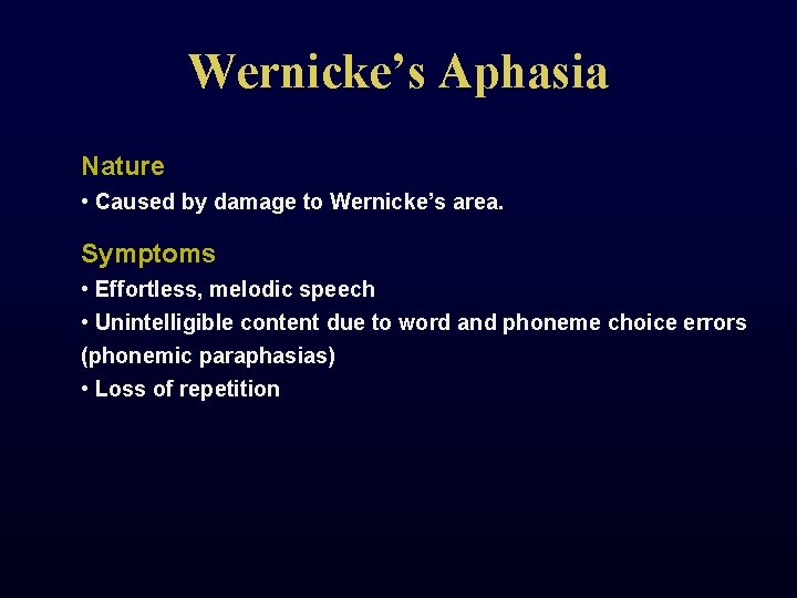 Wernicke’s Aphasia Nature • Caused by damage to Wernicke’s area. Symptoms • Effortless, melodic