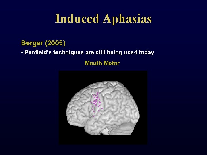 Induced Aphasias Berger (2005) • Penfield’s techniques are still being used today Mouth Motor