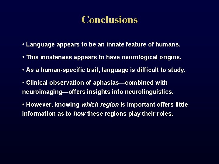 Conclusions • Language appears to be an innate feature of humans. • This innateness