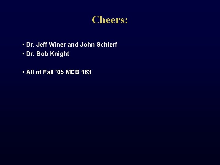 Cheers: • Dr. Jeff Winer and John Schlerf • Dr. Bob Knight • All
