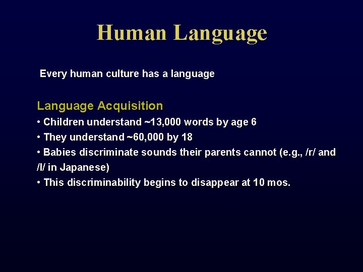Human Language Every human culture has a language Language Acquisition • Children understand ~13,