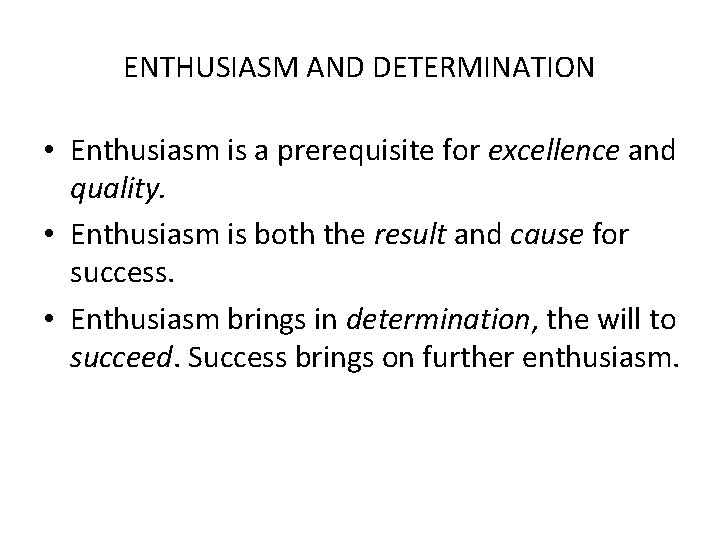 ENTHUSIASM AND DETERMINATION • Enthusiasm is a prerequisite for excellence and quality. • Enthusiasm