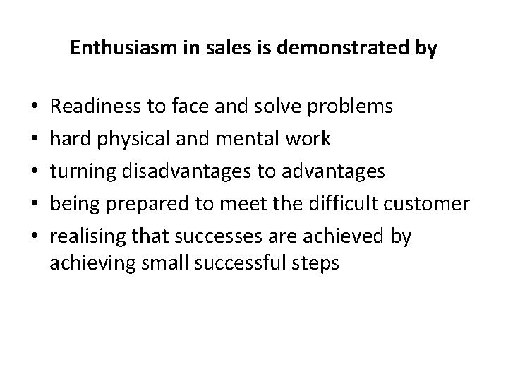 Enthusiasm in sales is demonstrated by • • • Readiness to face and solve